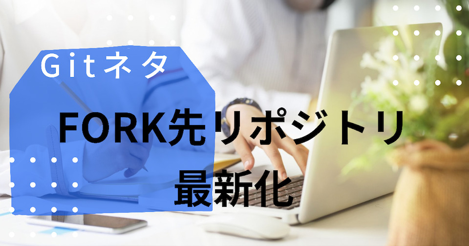 Git Fork先リポジトリの最新化